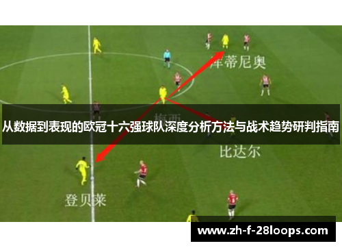 从数据到表现的欧冠十六强球队深度分析方法与战术趋势研判指南