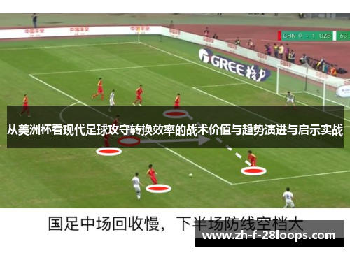 从美洲杯看现代足球攻守转换效率的战术价值与趋势演进与启示实战