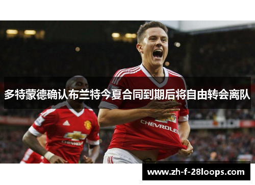 多特蒙德确认布兰特今夏合同到期后将自由转会离队 多特蒙德确认布兰特今夏合同到期后将自由转会离队